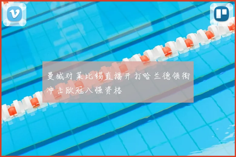 曼城对莱比锡直播开打哈兰德领衔冲击欧冠八强资格
